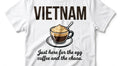 Vietnam Travel Souvenir T-Shirt | "Just Here for the Egg Coffee and the Chaos" Unisex Graphic Tee
